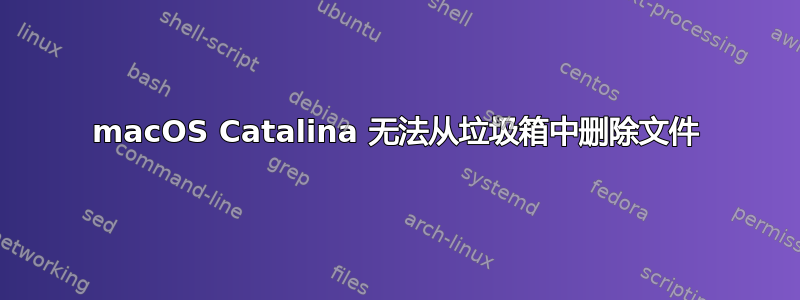 macOS Catalina 无法从垃圾箱中删除文件