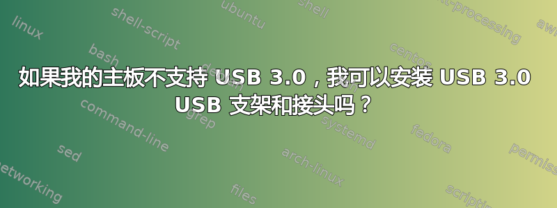 如果我的主板不支持 USB 3.0，我可以安装 USB 3.0 USB 支架和接头吗？