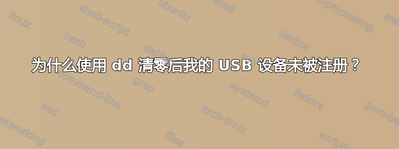 为什么使用 dd 清零后我的 USB 设备未被注册？