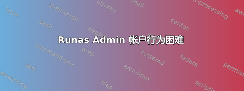 Runas Admin 帐户行为困难