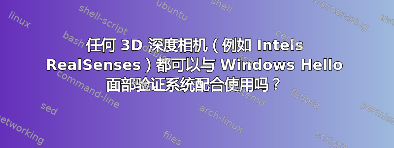 任何 3D 深度相机（例如 Intels RealSenses）都可以与 Windows Hello 面部验证系统配合使用吗？