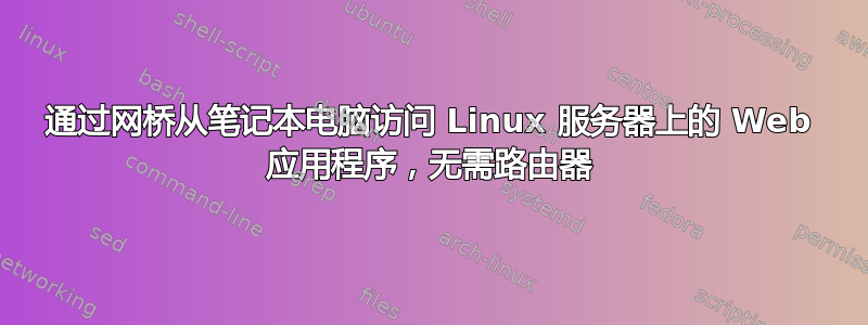 通过网桥从笔记本电脑访问 Linux 服务器上的 Web 应用程序，无需路由器