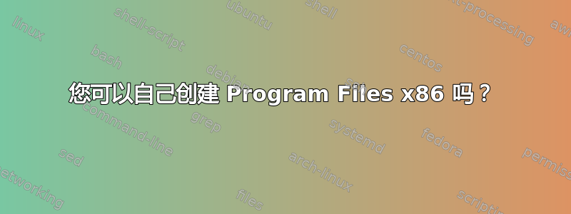 您可以自己创建 Program Files x86 吗？