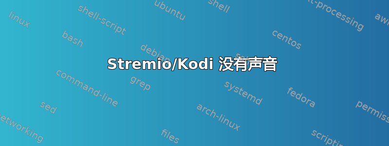 Stremio/Kodi 没有声音