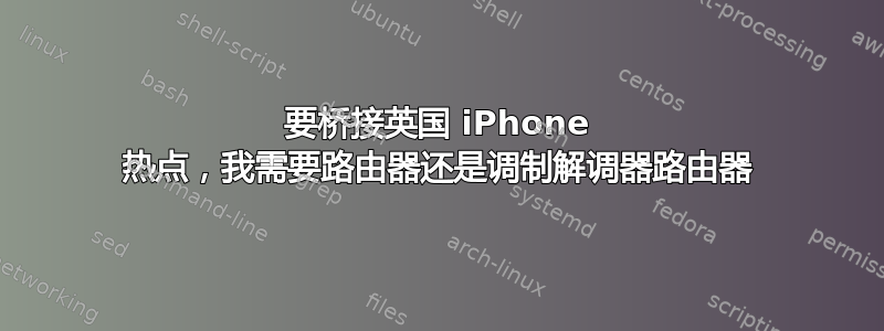 要桥接英国 iPhone 热点，我需要路由器还是调制解调器路由器