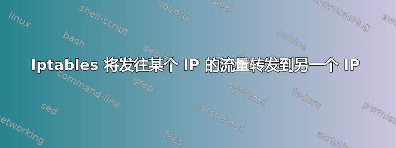 Iptables 将发往某个 IP 的流量转发到另一个 IP