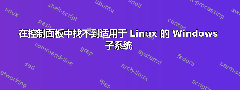 在控制面板中找不到适用于 Linux 的 Windows 子系统