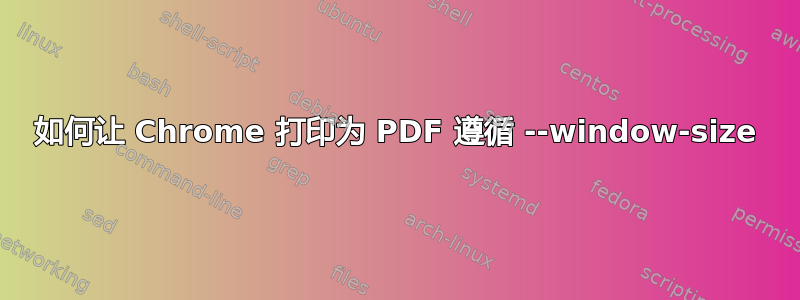 如何让 Chrome 打印为 PDF 遵循 --window-size