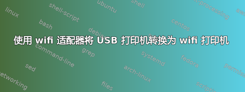 使用 wifi 适配器将 USB 打印机转换为 wifi 打印机