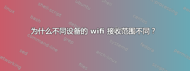 为什么不同设备的 wifi 接收范围不同？