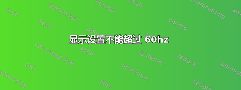 显示设置不能超过 60hz