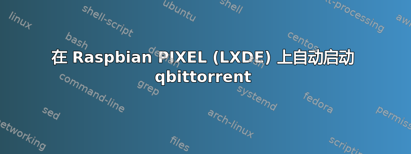 在 Raspbian PIXEL (LXDE) 上自动启动 qbittorrent