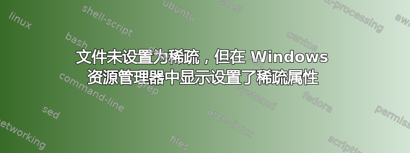 文件未设置为稀疏，但在 Windows 资源管理器中显示设置了稀疏属性