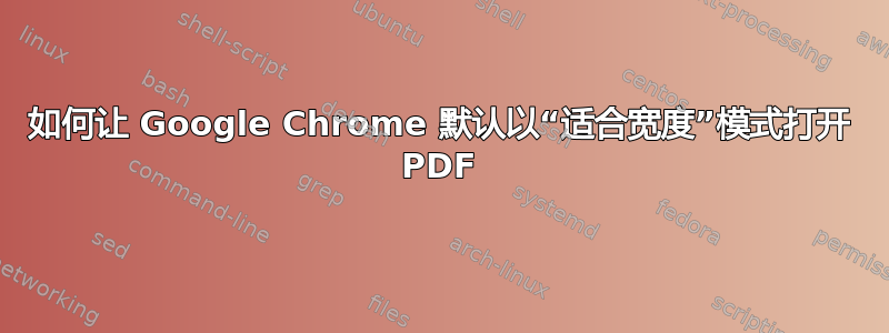 如何让 Google Chrome 默认以“适合宽度”模式打开 PDF