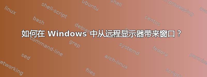 如何在 Windows 中从远程显示器带来窗口？