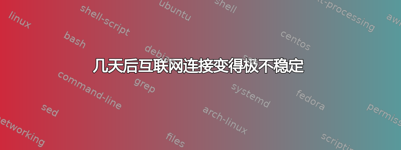 几天后互联网连接变得极不稳定