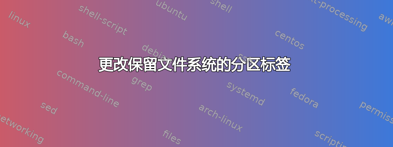 更改保留文件系统的分区标签