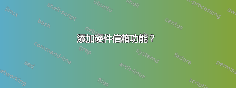 添加硬件信箱功能？