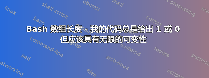 Bash 数组长度 - 我的代码总是给出 1 或 0 但应该具有无限的可变性