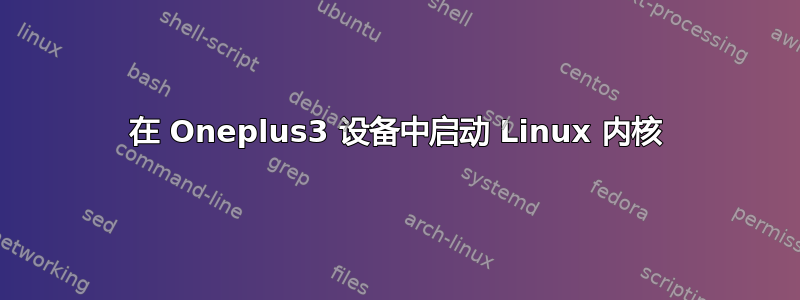 在 Oneplus3 设备中启动 Linux 内核