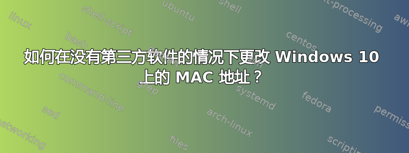 如何在没有第三方软件的情况下更改 Windows 10 上的 MAC 地址？