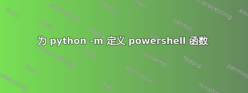 为 python -m 定义 powershell 函数