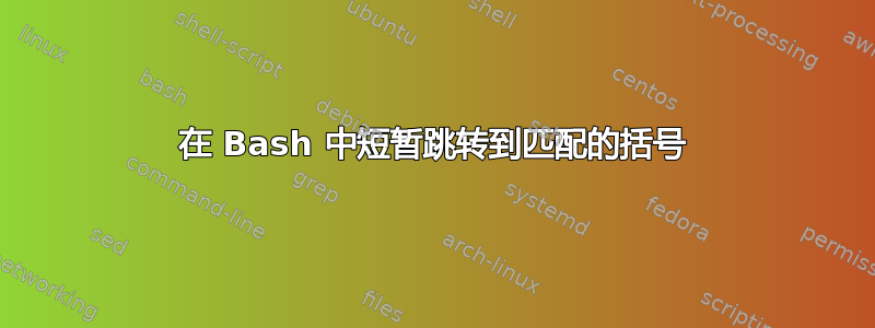 在 Bash 中短暂跳转到匹配的括号