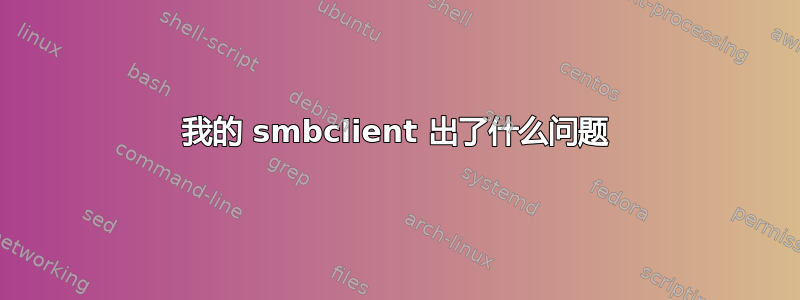 我的 smbclient 出了什么问题