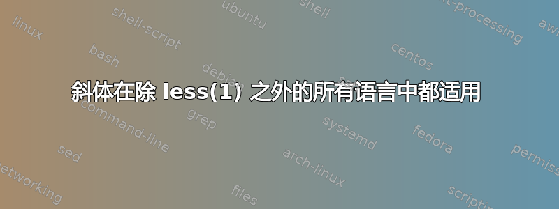 斜体在除 less(1) 之外的所有语言中都适用