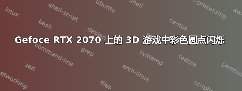 Gefoce RTX 2070 上的 3D 游戏中彩色圆点闪烁