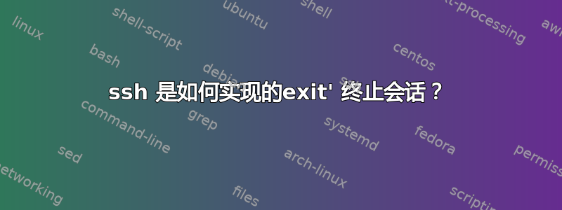 ssh 是如何实现的exit' 终止会话？