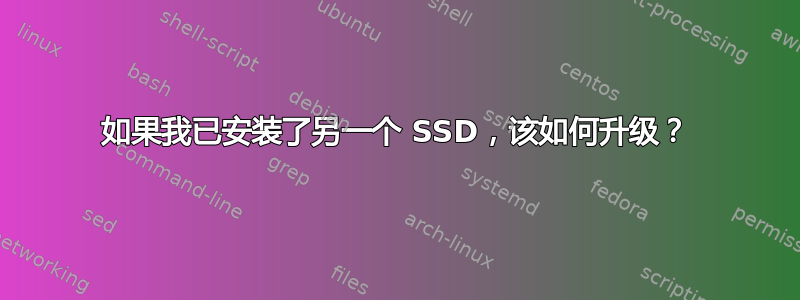 如果我已安装了另一个 SSD，该如何升级？