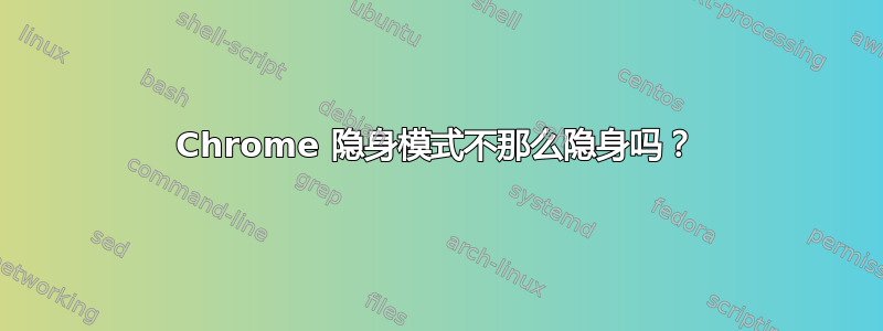 Chrome 隐身模式不那么隐身吗？