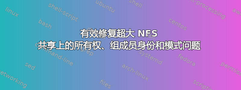 有效修复超大 NFS 共享上的所有权、组成员身份和模式问题