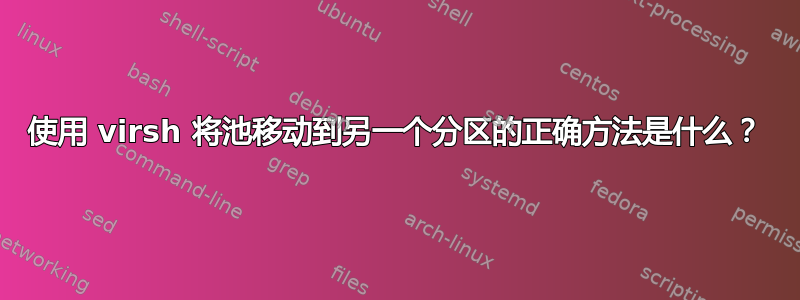 使用 virsh 将池移动到另一个分区的正确方法是什么？