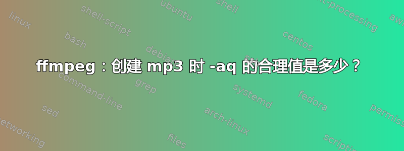 ffmpeg：创建 mp3 时 -aq 的合理值是多少？