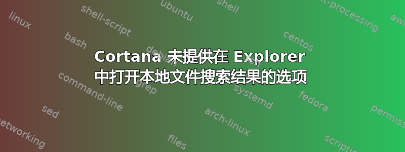 Cortana 未提供在 Explorer 中打开本地文件搜索结果的选项