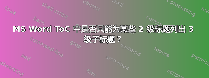 MS Word ToC 中是否只能为某些 2 级标题列出 3 级子标题？