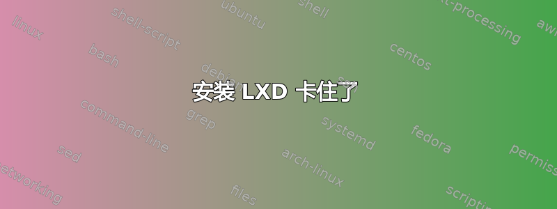 安装 LXD 卡住了