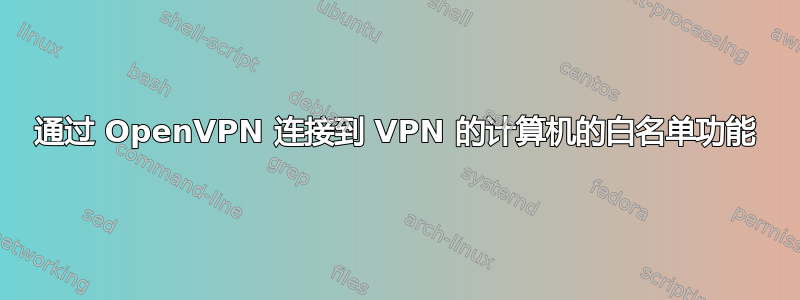 通过 OpenVPN 连接到 VPN 的计算机的白名单功能