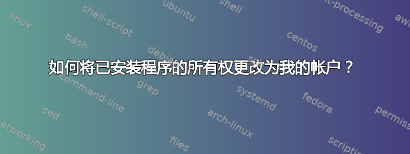 如何将已安装程序的所有权更改为我的帐户？