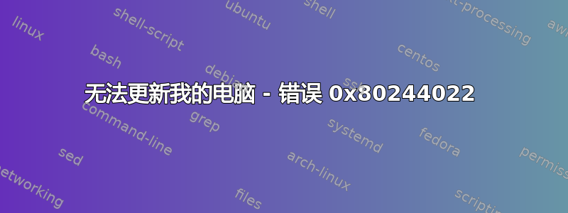 无法更新我的电脑 - 错误 0x80244022