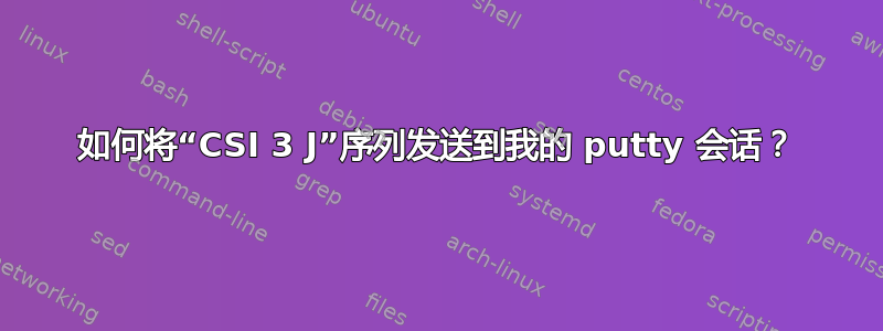 如何将“CSI 3 J”序列发送到我的 putty 会话？