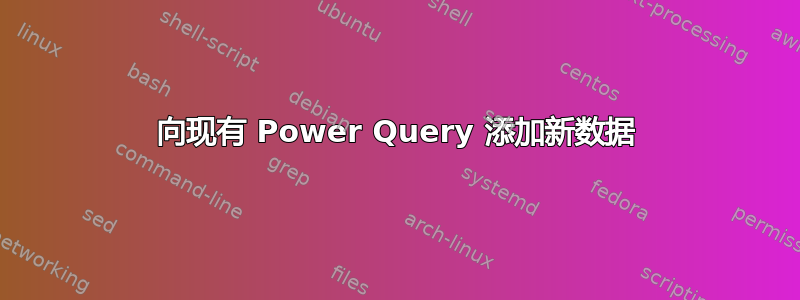 向现有 Power Query 添加新数据