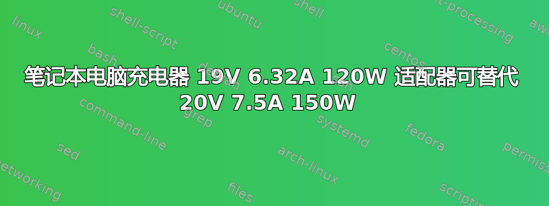 笔记本电脑充电器 19V 6.32A 120W 适配器可替代 20V 7.5A 150W 