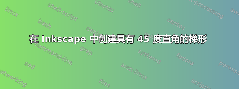 在 Inkscape 中创建具有 45 度直角的梯形