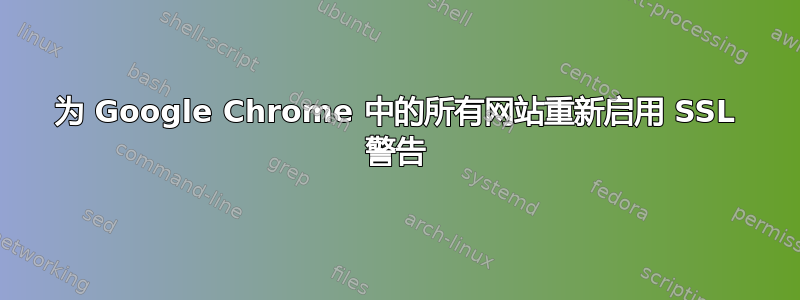 为 Google Chrome 中的所有网站重新启用 SSL 警告