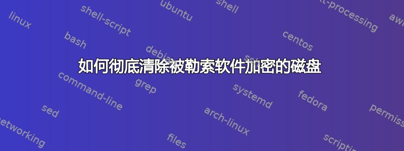 如何彻底清除被勒索软件加密的磁盘