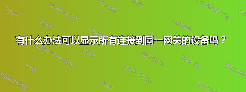 有什么办法可以显示所有连接到同一网关的设备吗？