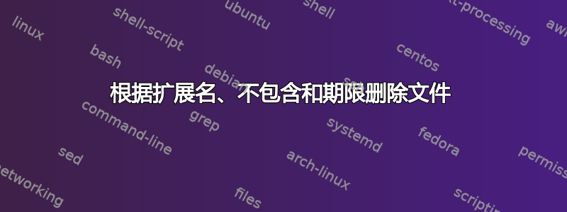 根据扩展名、不包含和期限删除文件